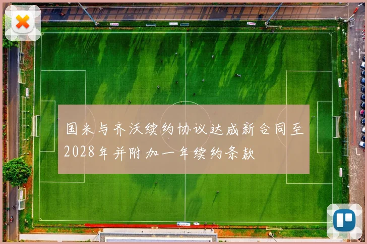 国米与齐沃续约协议达成新合同至2028年并附加一年续约条款