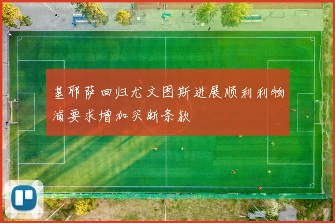 基耶萨回归尤文图斯进展顺利利物浦要求增加买断条款