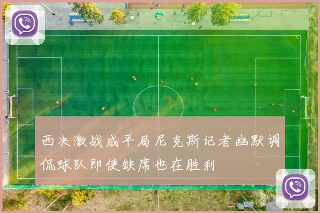 西决激战成平局尼克斯记者幽默调侃球队即使缺席也在胜利
