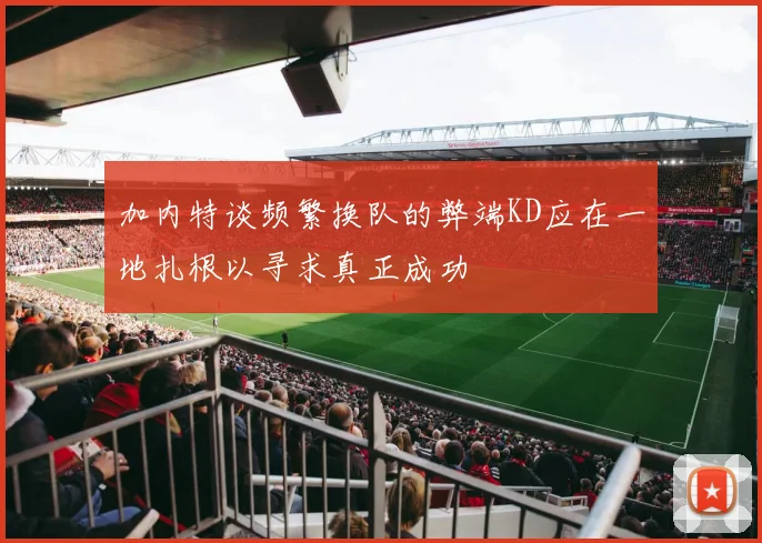 加内特谈频繁换队的弊端KD应在一地扎根以寻求真正成功