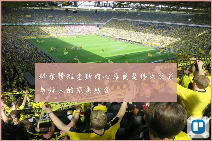 科尔赞维金斯内心善良是伟大父亲与好人的完美结合
